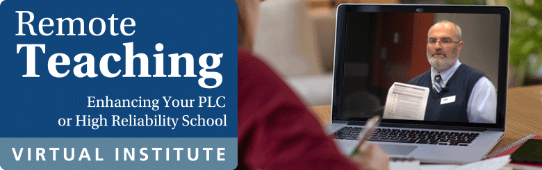 Remote Teaching: Enhancing your PLC or High Reliability School Virtual Institute Remote Teaching: Enhancing your PLC or High Reliability School Virtual Institute
